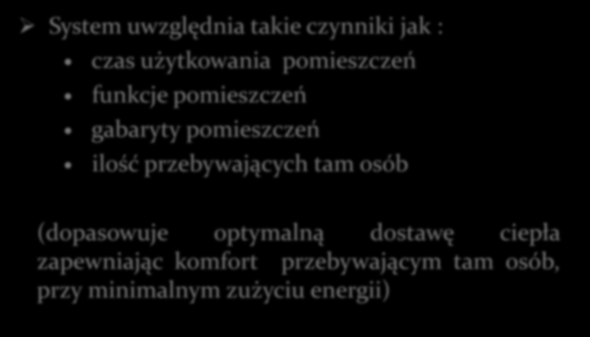 INTELIGENTNY SYSTEM OGRZEWANIA System uwzględnia takie czynniki jak : czas użytkowania pomieszczeń funkcje pomieszczeń gabaryty pomieszczeń