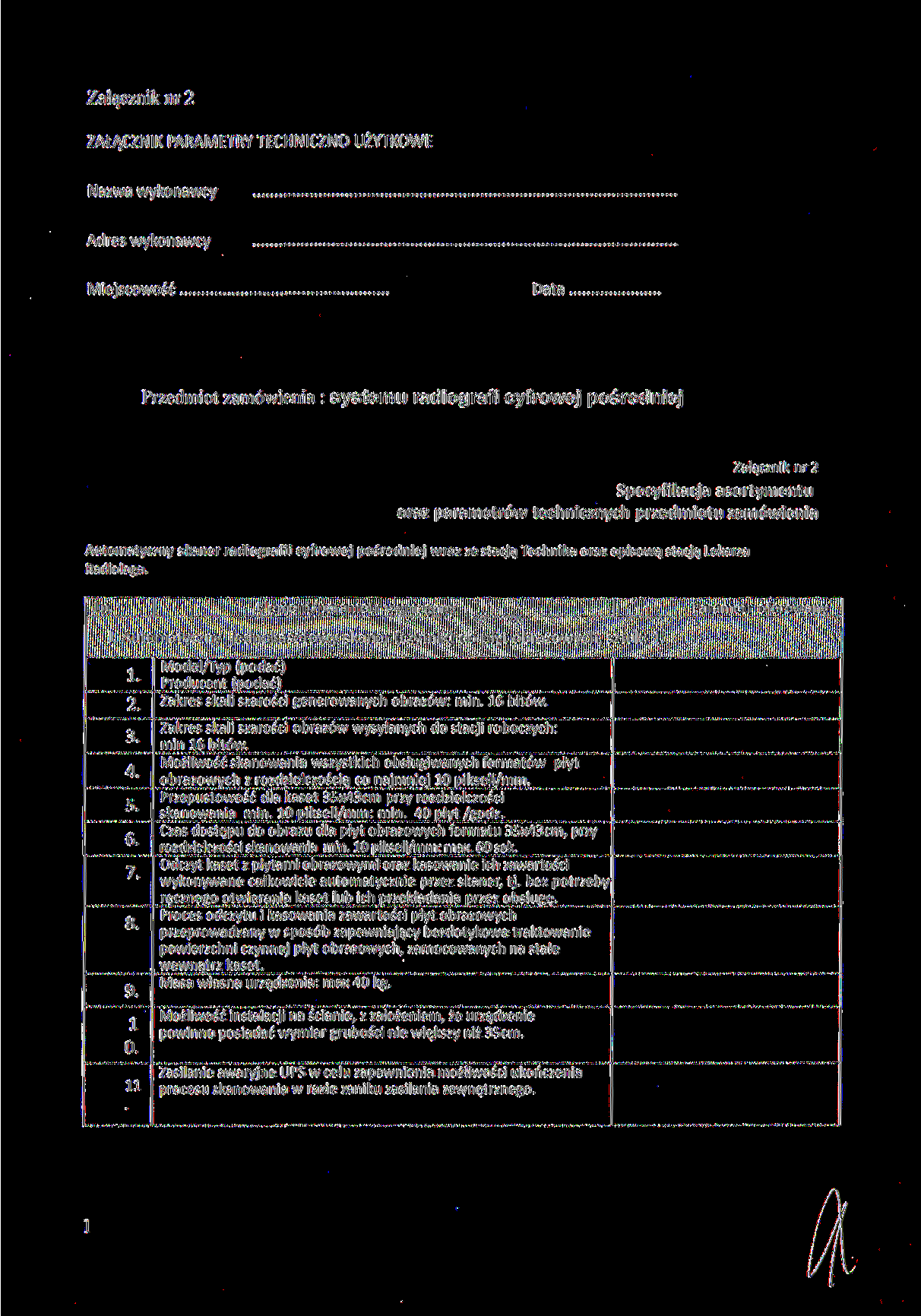 Załącznik nr 2 ZAŁĄCZNIK PARAMETRY TECHNICZNO UŻYTKOWE Nazwa wykonawcy Adres wykonawcy Miejscowość Data Przedmiot zamówienia : systemu radiografi cyfrowej pośredniej Załącznik nr 2 Specyfikacja