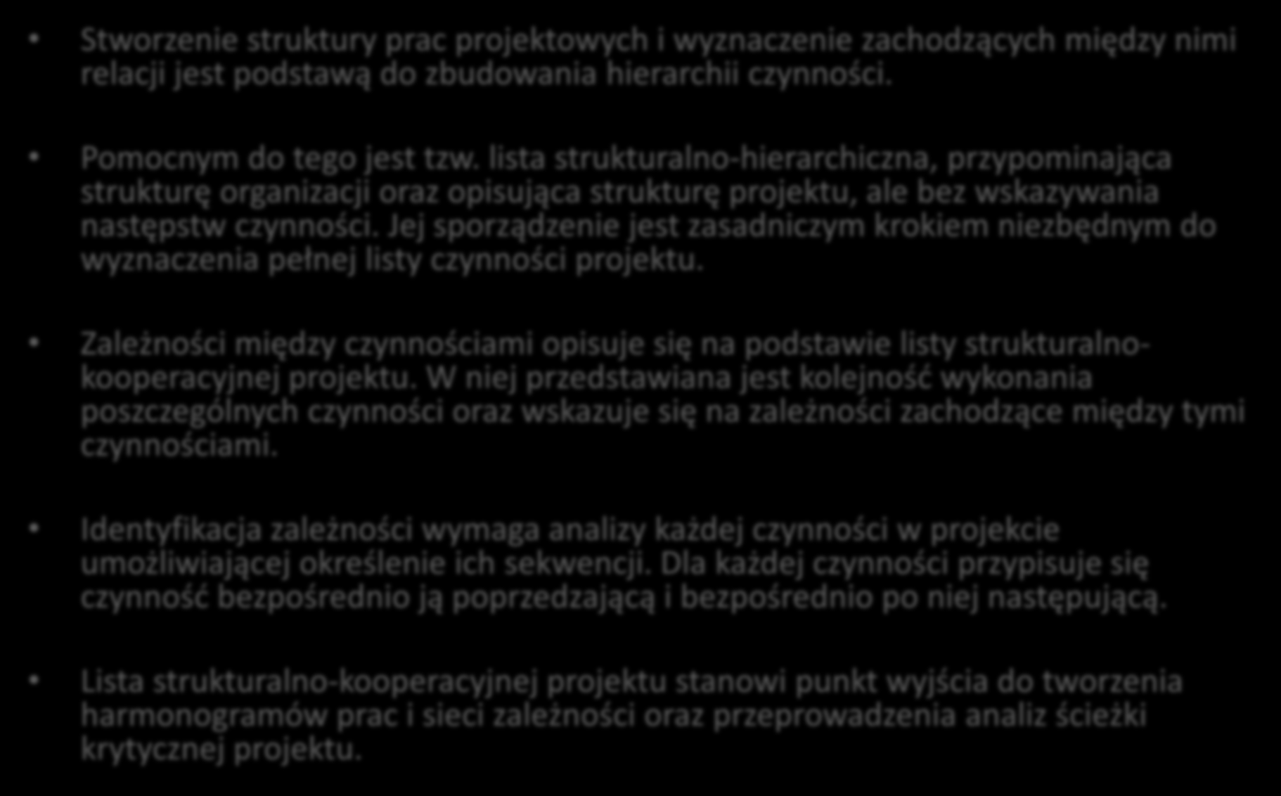 Struktura organizacyjna projektu Stworzenie struktury prac projektowych i wyznaczenie zachodzących między nimi relacji jest podstawą do zbudowania hierarchii czynności. Pomocnym do tego jest tzw.