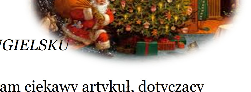 MERRY CHRISTMAS CZYLI ŚWIĘTA BOŻEGO NARODZENIA PO ANGIELSKU Witam Was świątecznie i mikołajkowo, dzisiaj prezentuję Wam ciekawy artykuł, dotyczący tradycji obchodzenia najpiękniejszych świąt w