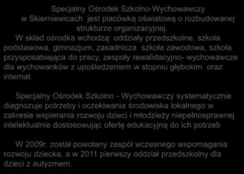 Specjalny Ośrodek Szkolno-Wychowawczy w Skierniewicach jest placówką oświatową o rozbudowanej strukturze organizacyjnej.
