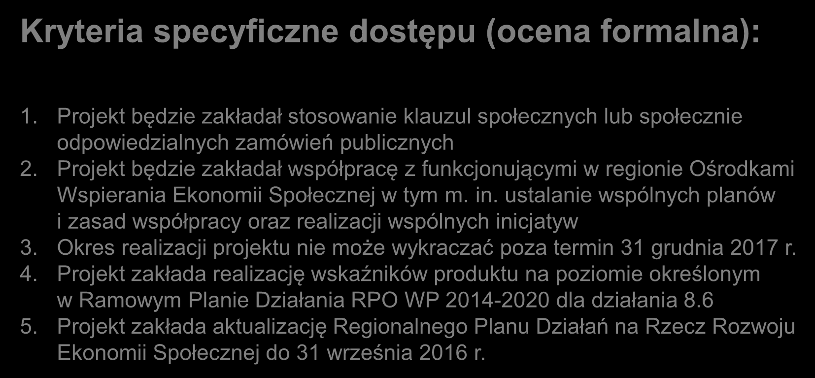 Kryteria specyficzne dostępu (ocena formalna): 1. Projekt będzie zakładał stosowanie klauzul społecznych lub społecznie odpowiedzialnych zamówień publicznych 2.