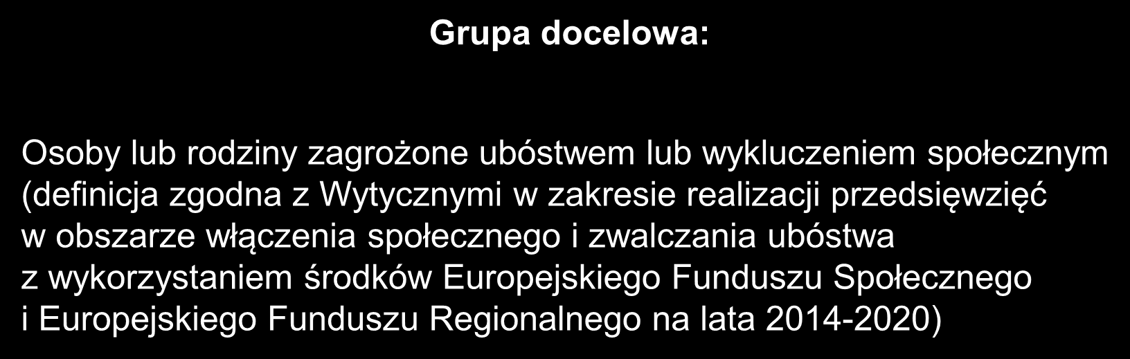 Grupa docelowa: Osoby lub rodziny zagrożone ubóstwem lub wykluczeniem społecznym (definicja zgodna z Wytycznymi w zakresie realizacji przedsięwzięć w obszarze