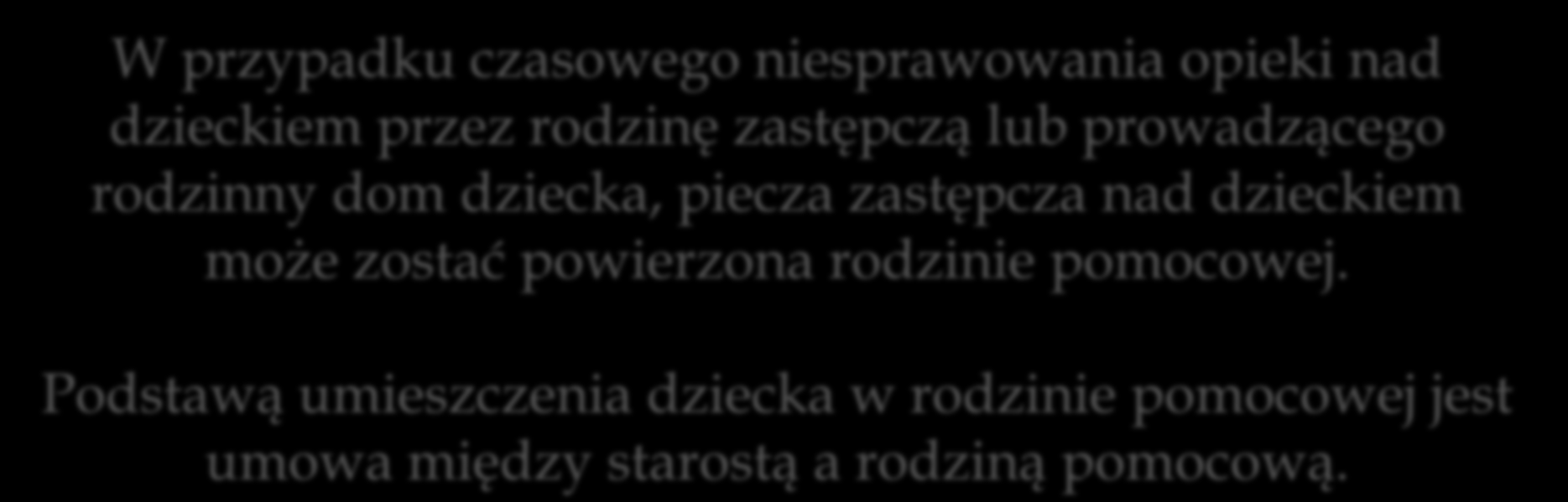 Rodzina pomocowa W przypadku czasowego niesprawowania opieki nad dzieckiem przez rodzinę zastępczą lub prowadzącego rodzinny dom dziecka, piecza zastępcza