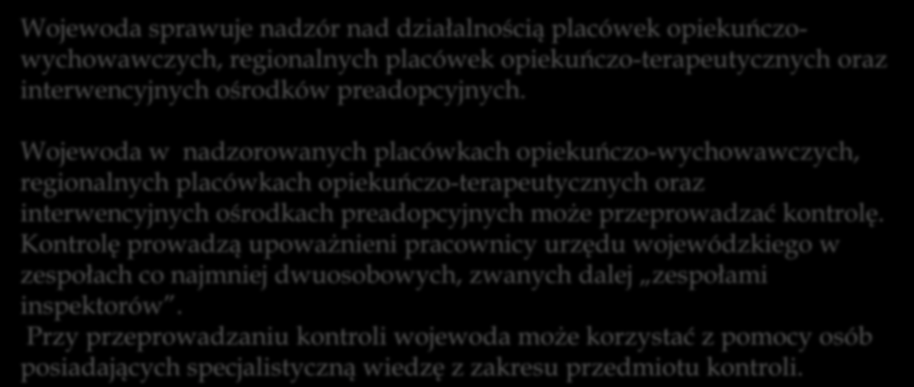 Nadzór wojewody w placówce Wojewoda sprawuje nadzór nad działalnością placówek opiekuńczowychowawczych, regionalnych placówek opiekuńczo-terapeutycznych oraz