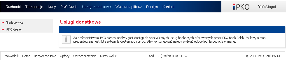 Usługi dodatkowe Za pośrednictwem ipko biznes możliwy jest dostęp do specyficznych usług bankowych oferowanych przez PKO Bank Polski. W lewym menu prezentowana jest lista aktualnie dostępnych usług.