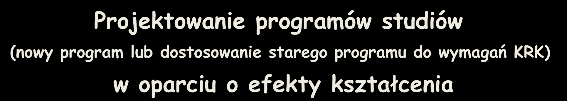 Projektowanie programów studiów (nowy program lub dostosowanie starego programu do wymagań KRK) w oparciu o efekty kształcenia 4.