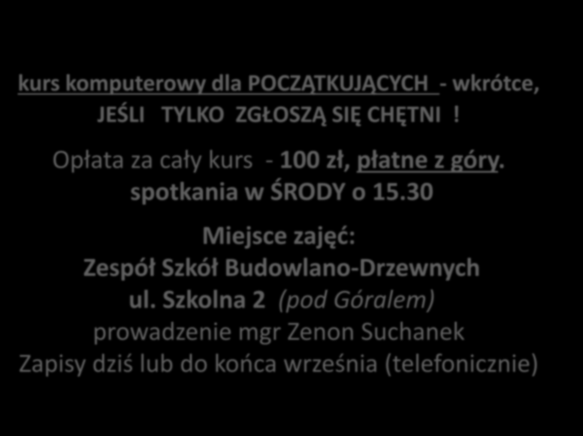 Sekcja informatyczna kurs komputerowy dla POCZĄTKUJĄCYCH - wkrótce, JEŚLI TYLKO ZGŁOSZĄ SIĘ CHĘTNI! Opłata za cały kurs - 100 zł, płatne z góry.