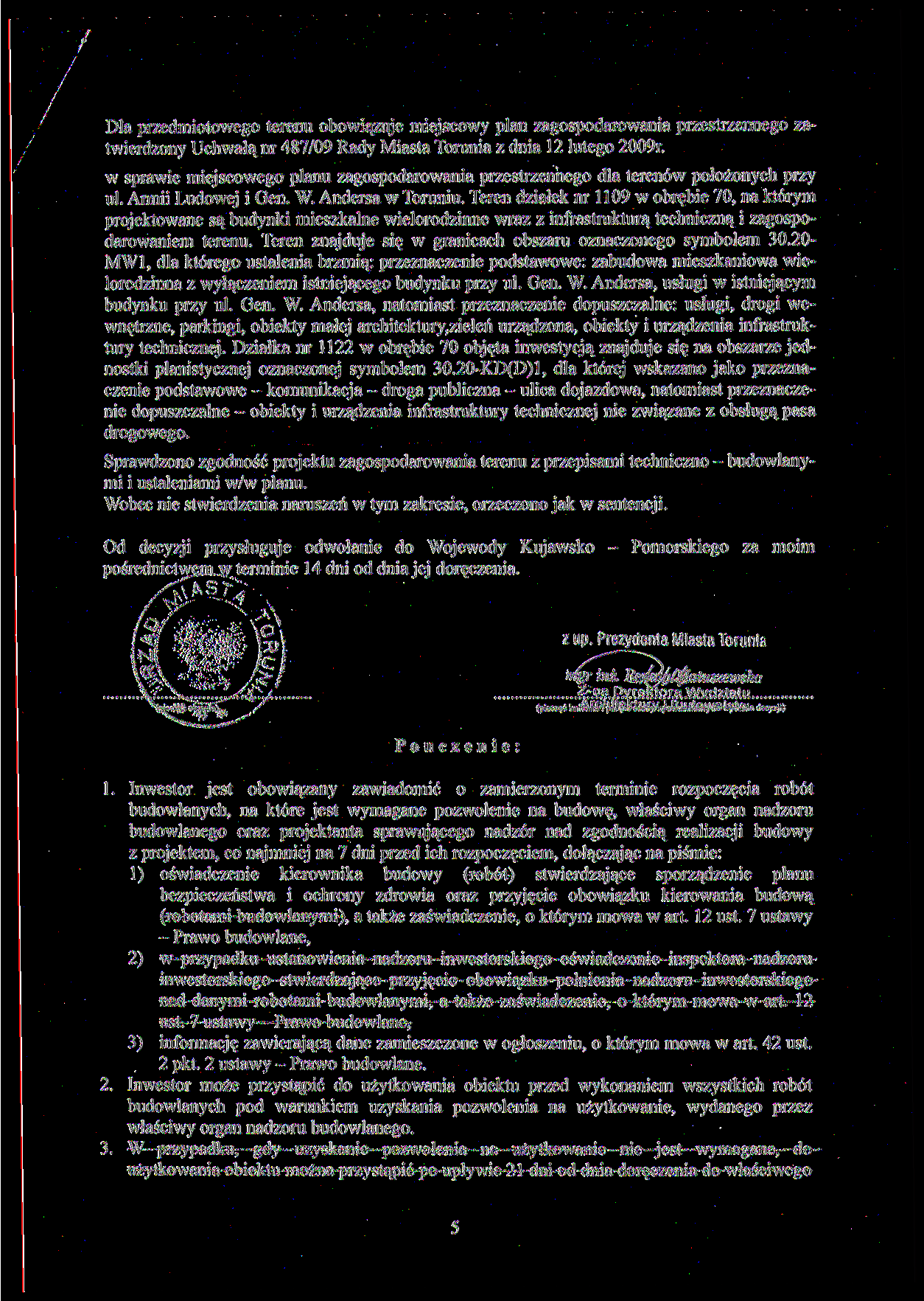 Dla przedmiotowego terenu obowiązuje miejscowy plan zagospodarowania przestrzennego zatwierdzony Uchwaląnr 487/09 Rady Miasta Torunia z dnia 12 lutego 2009r.