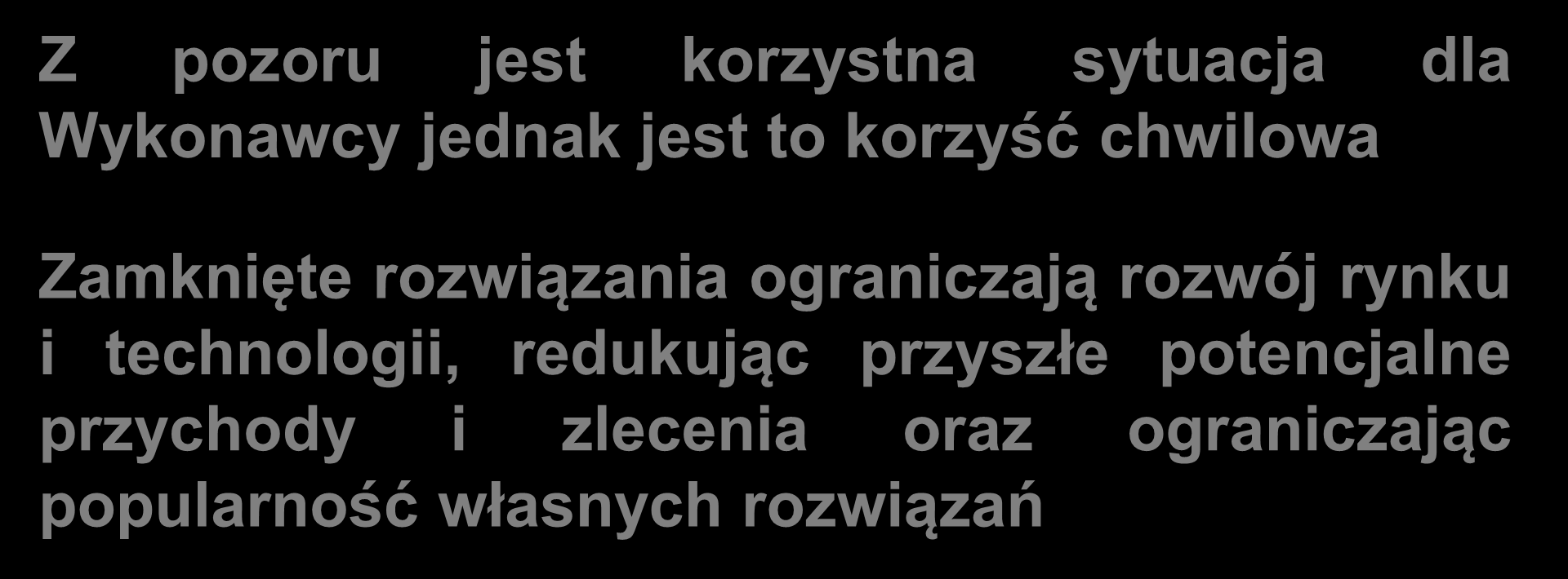 Problemy Z pozoru jest korzystna sytuacja dla Wykonawcy jednak jest to korzyść chwilowa Zamknięte rozwiązania ograniczają
