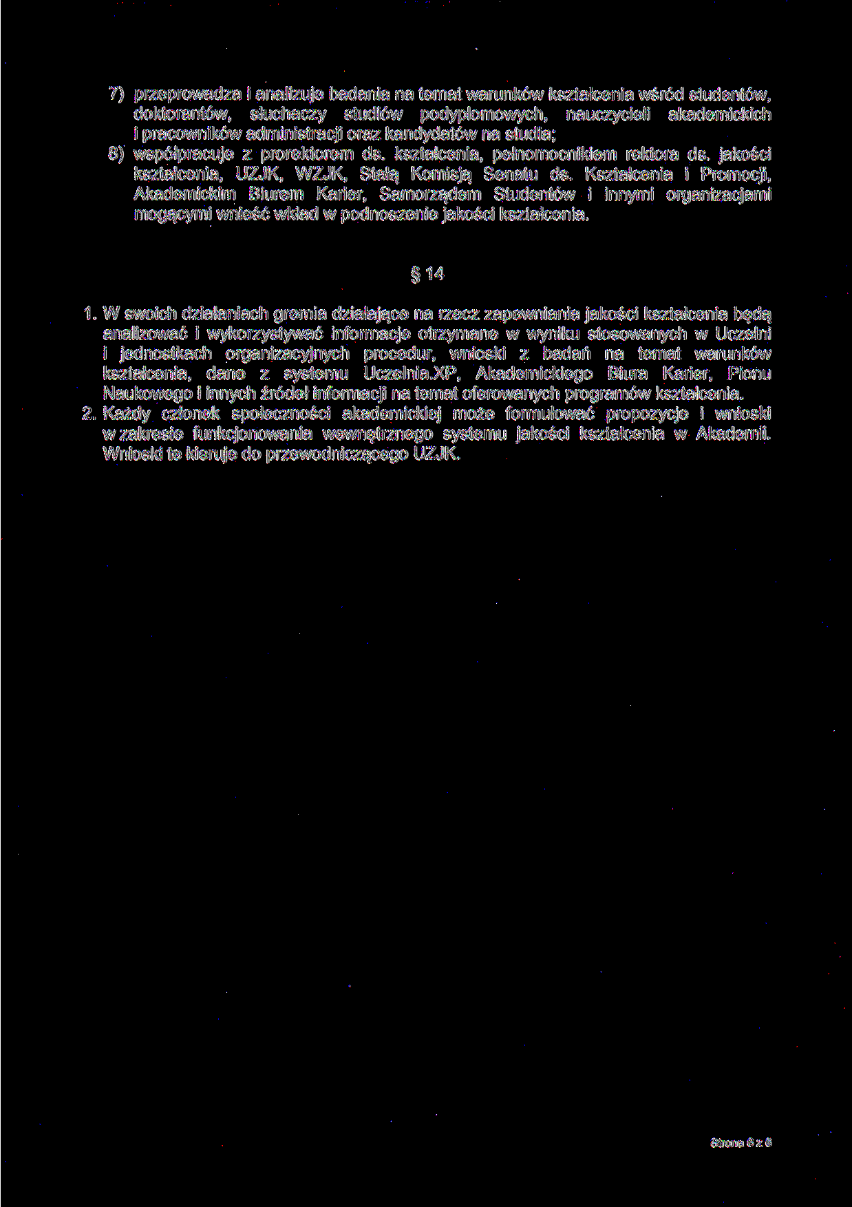 7) przeprowadza i analizuje badania na temat warunków kształcenia wśród studentów, doktorantów, słuchaczy studiów podyplomowych, nauczycieli akademickich i pracowników administracji oraz kandydatów