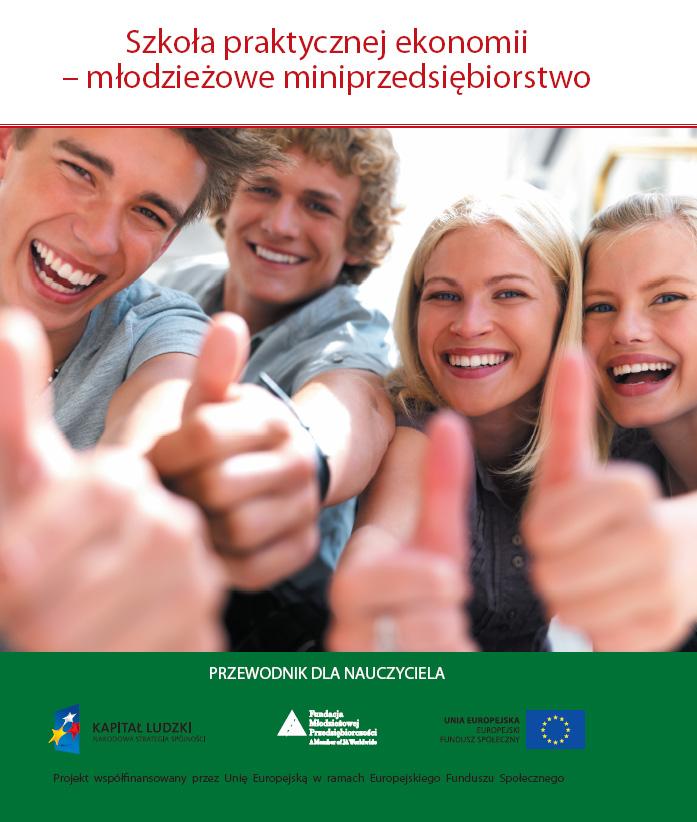 Materiały dla nauczyciela Przewodnik dla nauczyciela zawierający: Młodzieżowe miniprzedsiębiorstwo zaproszenie do programu,