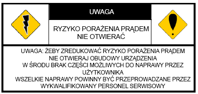 OSTRZEŻENIA W CELU ZREDUKOWANIA RYZYKA POŻARU LUB PORAŻENIA PRĄDEM NIE WOLNO WYSTAWIAĆ URZĄDZENIA NA KONTAKT Z WODĄ LUB WILGOCIĄ PRZEZ OTWORY WENTYLACYJNE URZĄDZENIA NIE WOLNO WPROWADZAĆ ŻADNYCH