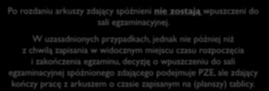 Przebieg części pisemnej egzaminu maturalnego Po rozdaniu arkuszy zdający spóźnieni nie zostają wpuszczeni do sali egzaminacyjnej.