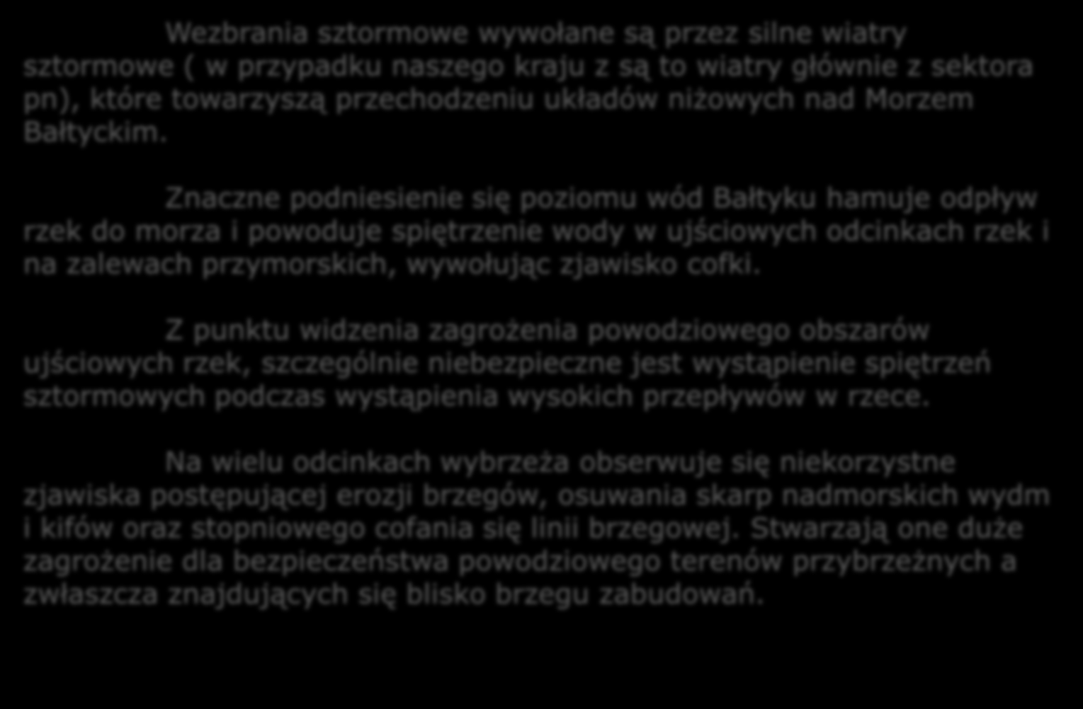 Powodzie morskie Wezbrania sztormowe wywołane są przez silne wiatry sztormowe ( w przypadku naszego kraju z są to wiatry głównie z sektora pn), które towarzyszą przechodzeniu układów niżowych nad