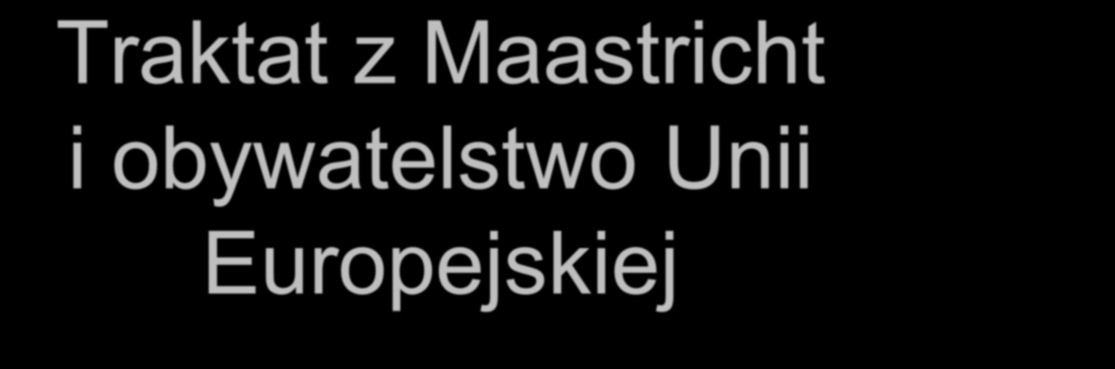 Traktat z Maastricht i obywatelstwo Unii Europejskiej zasada zakazu dyskryminacji ze względu na narodowość państwa członkowskiego UE od czasu przyjęcia traktatu z Maastricht - obywatelstwo UE, zakaz