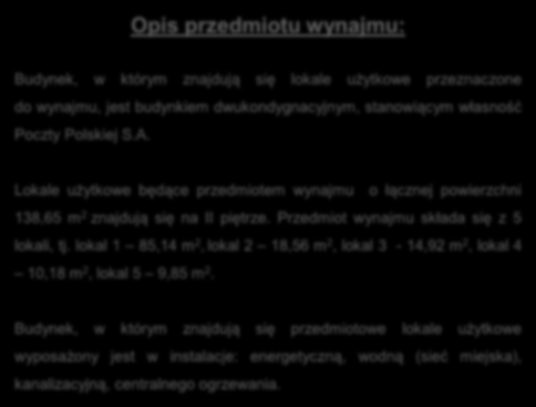 Lokale użytkowe będące przedmiotem wynajmu o łącznej powierzchni 138,65 m 2 znajdują się na II piętrze. Przedmiot wynajmu składa się z 5 lokali, tj.