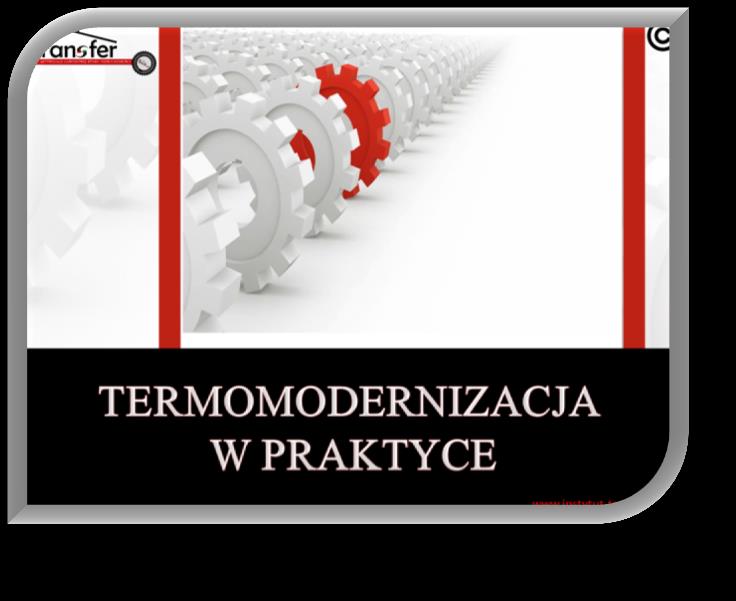 T ermomodernizacja w praktyce ( 4 godziny edukacyjne ) Szkolenie polecamy oraz właścicielom najemcom, członkom wspólnot mieszkaniowych, pracownikom samorządowym Wykonawcom inwestycji co to jest