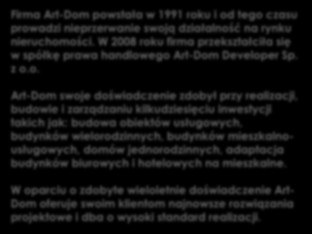 Deweloper Firma Art-Dom powstała w 1991 roku i od tego czasu prowadzi nieprzerwanie swoją działalność na rynku nieruchomości.