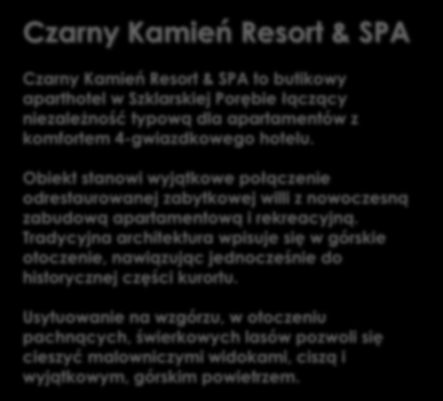 Czarny Kamień Resort & SPA Czarny Kamień Resort & SPA to butikowy aparthotel w Szklarskiej Porębie łączący niezależność typową dla apartamentów z komfortem 4-gwiazdkowego hotelu.