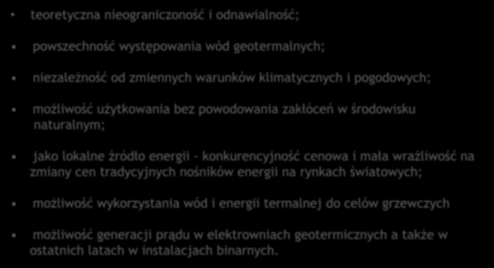 Zalety złóż geotermalnych teoretyczna nieograniczoność i odnawialność; powszechność występowania wód geotermalnych; niezależność od zmiennych warunków klimatycznych i pogodowych; możliwość