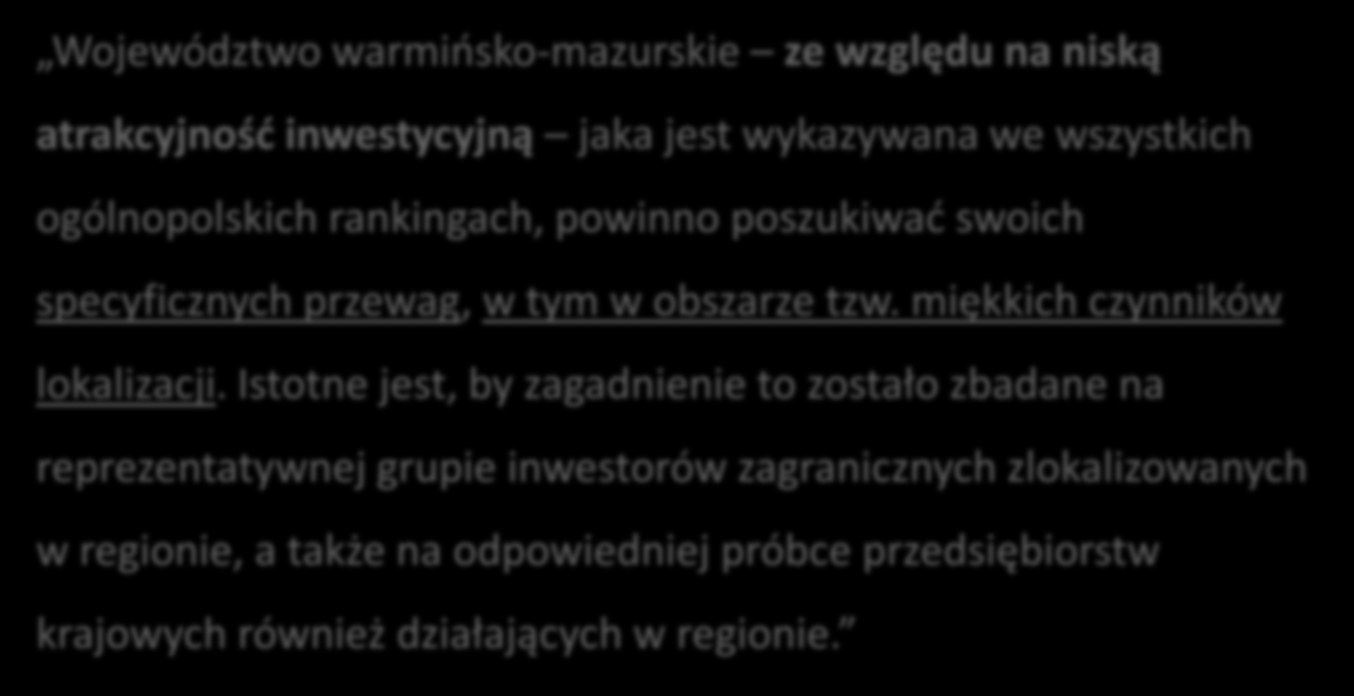 Rekomendacje dla Warmii i Mazur Województwo warmińsko-mazurskie ze względu na niską atrakcyjność inwestycyjną jaka jest wykazywana we wszystkich ogólnopolskich rankingach, powinno poszukiwać swoich