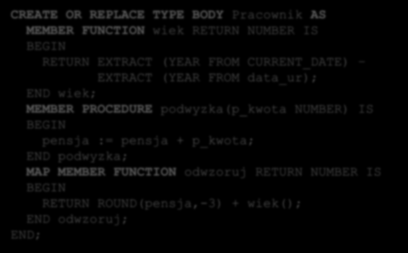 Metoda odwzorowująca 18 Dodanie sygnatury metody do deklaracji typu obiektowego ALTER TYPE Pracownik ADD MAP MEMBER FUNCTION odwzoruj RETURN NUMBER CASCADE INCLUDING TABLE DATA; Dodanie implementacji