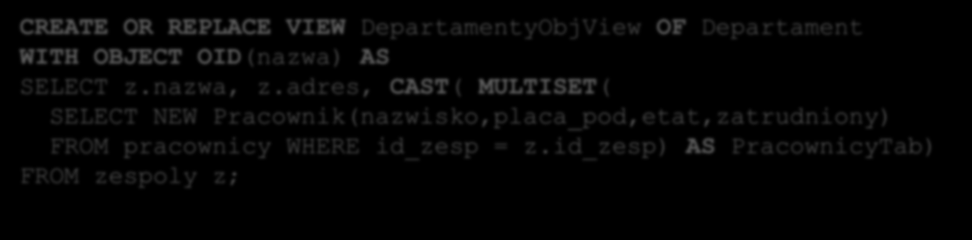 Perspektywy obiektowe - przykład 40 Utworzenie perspektywy obiektowej CREATE OR REPLACE VIEW DepartamentyObjView OF Departament WITH OBJECT OID(nazwa) AS SELECT z.nazwa, z.