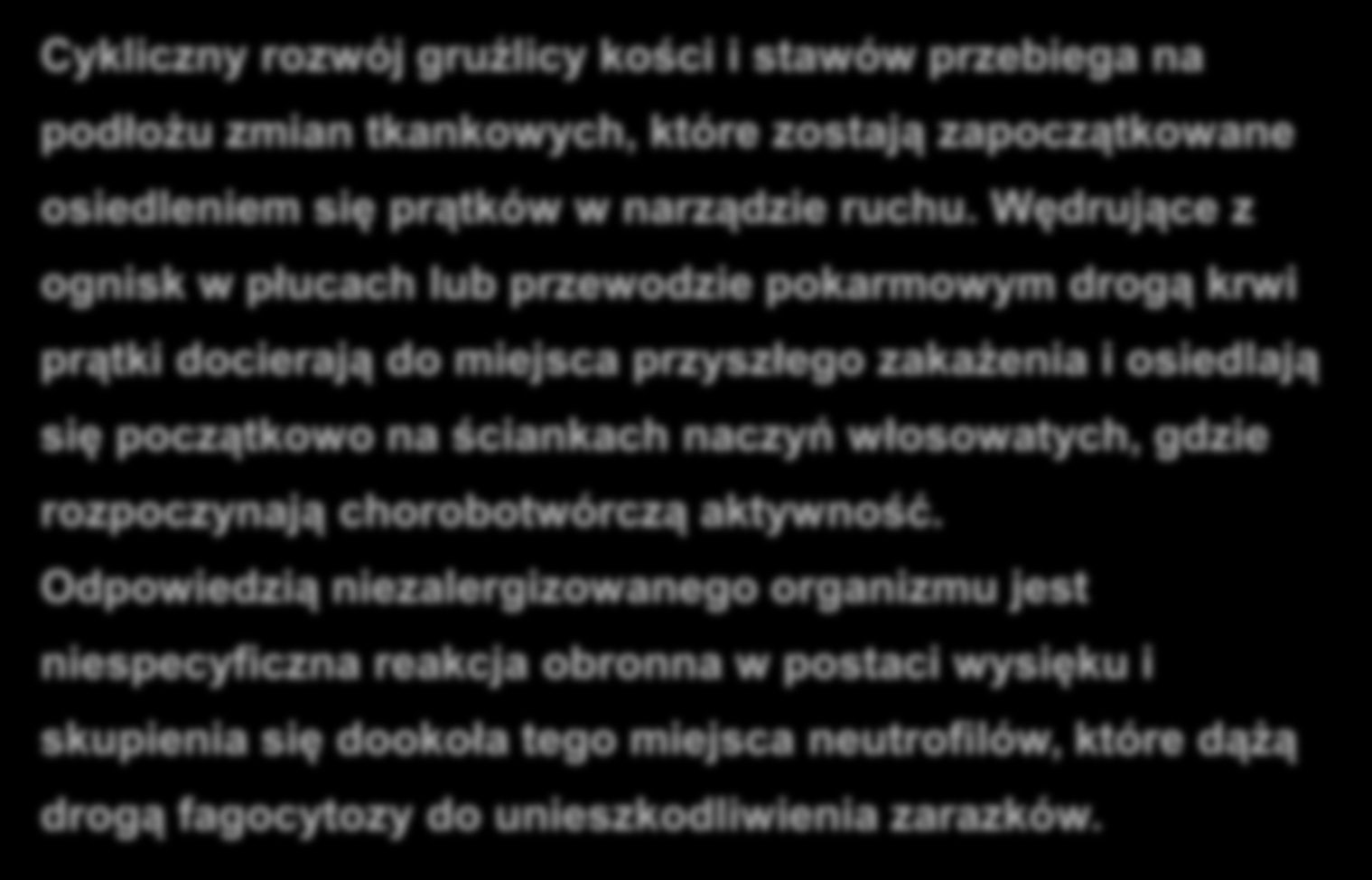 Gruźlica kostno-stawowa Cykliczny rozwój gruźlicy kości i stawów przebiega na podłożu zmian tkankowych, które zostają zapoczątkowane osiedleniem się prątków w narządzie ruchu.
