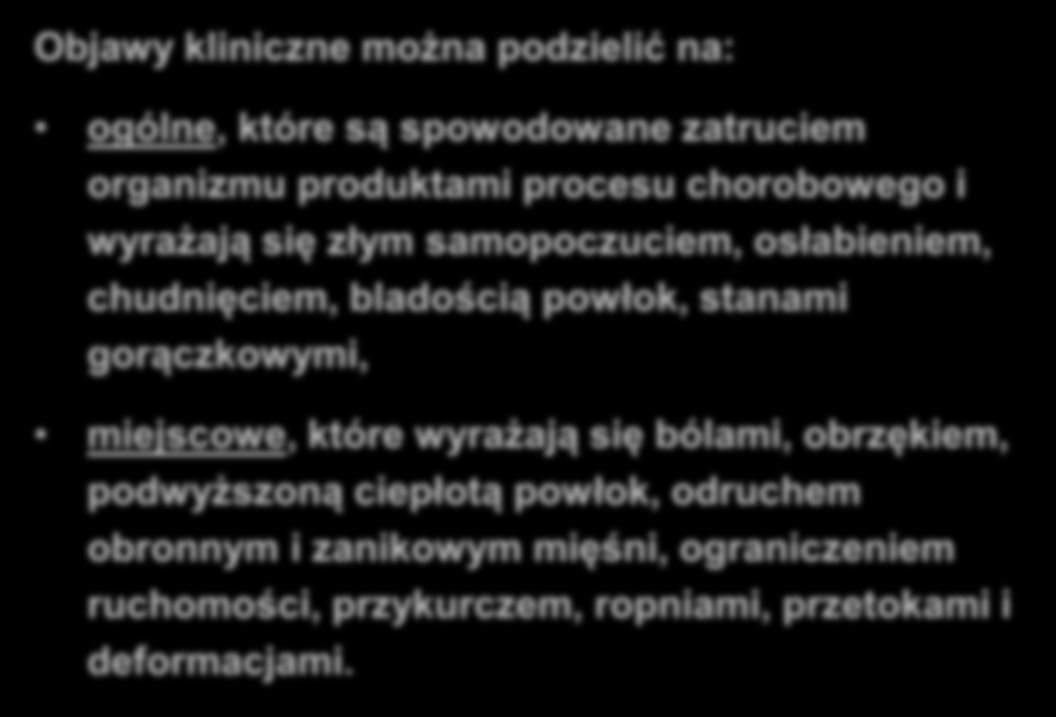 Gruźlica kostno-stawowa Objawy kliniczne można podzielić na: ogólne, które są spowodowane zatruciem organizmu produktami procesu chorobowego i wyrażają się złym samopoczuciem, osłabieniem,