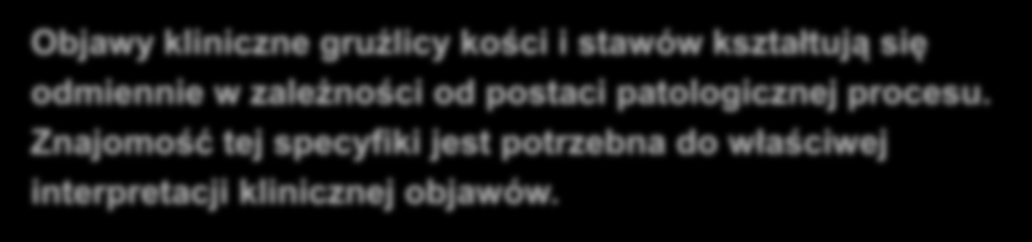 Gruźlica kostno-stawowa Objawy kliniczne gruźlicy kości i stawów kształtują się odmiennie w zależności od