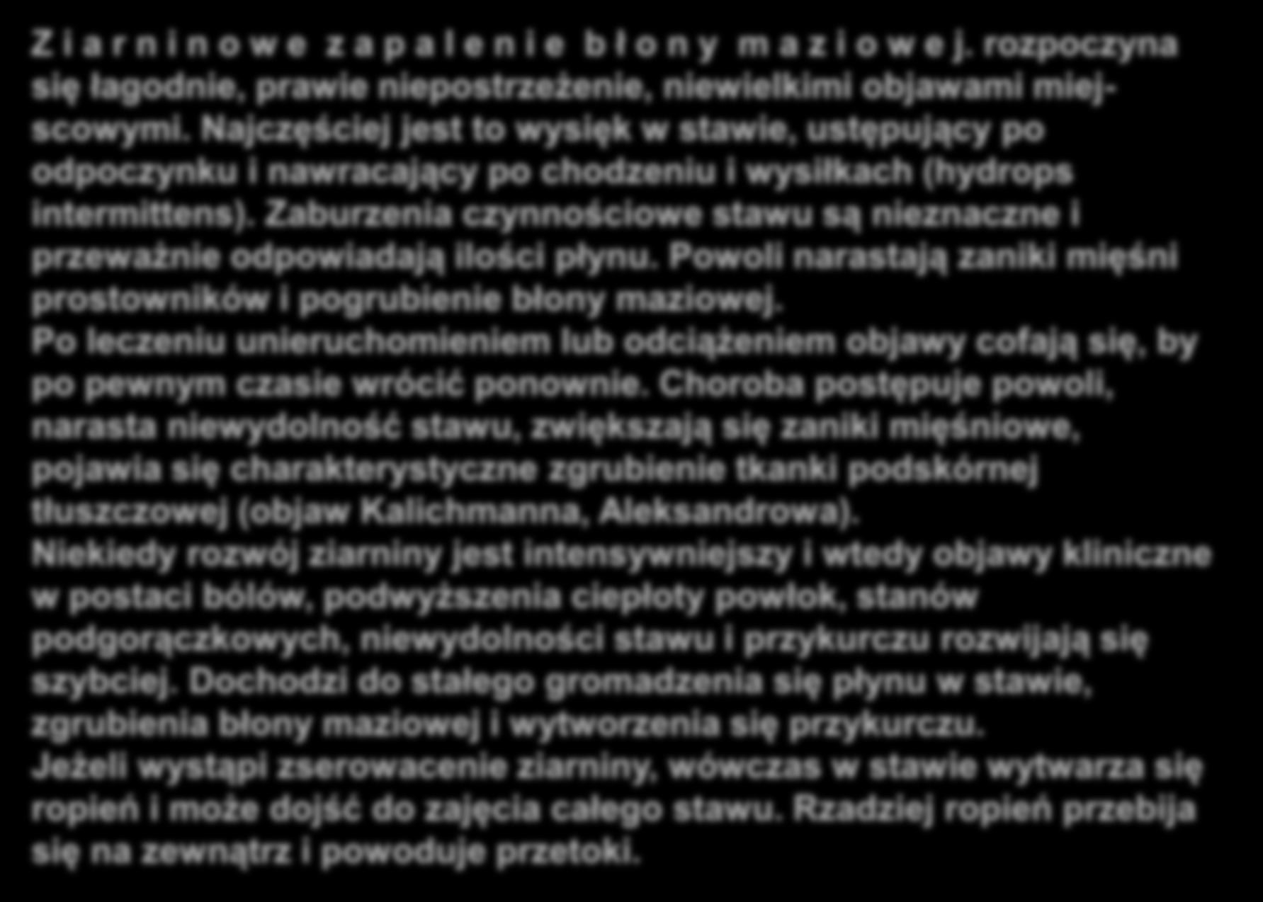 Gruźlica kostno-stawowa Z i a r n i n o w e z a p a l e n i e b ł o n y m a z i o w e j. rozpoczyna się łagodnie, prawie niepostrzeżenie, niewielkimi objawami miejscowymi.