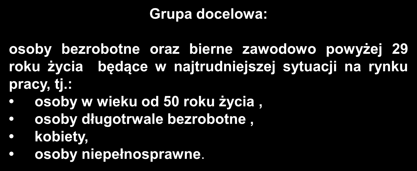 Grupa docelowa: osoby bezrobotne oraz bierne zawodowo powyżej 29 roku życia będące w najtrudniejszej sytuacji