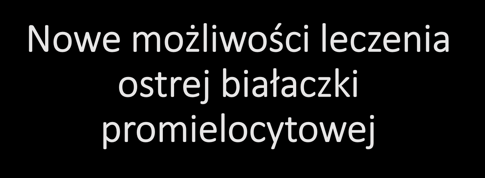 Nowe możliwości leczenia ostrej białaczki promielocytowej Wiesław Wiktor Jędrzejczak Katedra i