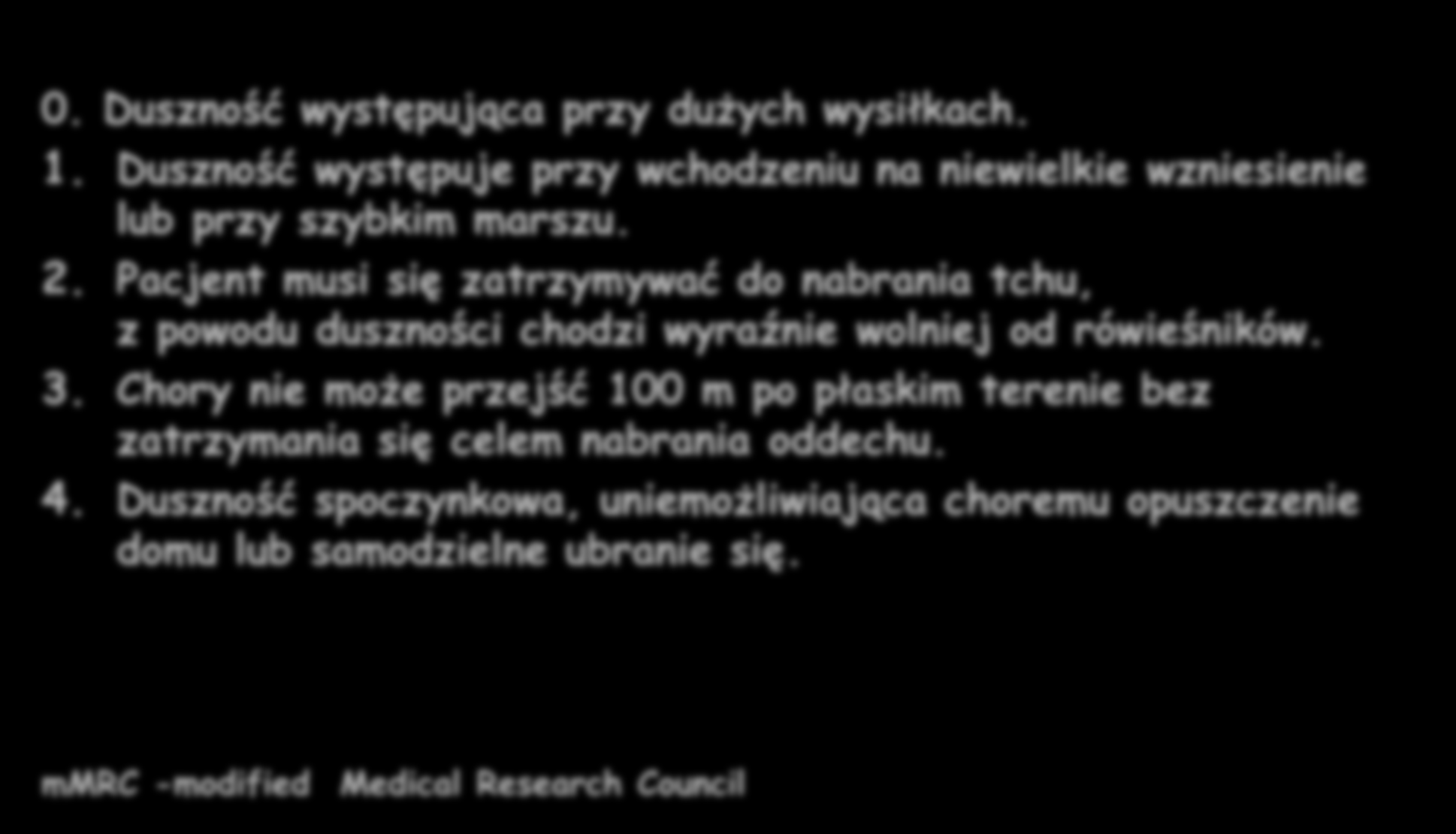 SKALA mmrc ocena nasilenia duszności 0. Duszność występująca przy dużych wysiłkach. 1. Duszność występuje przy wchodzeniu na niewielkie wzniesienie lub przy szybkim marszu. 2.