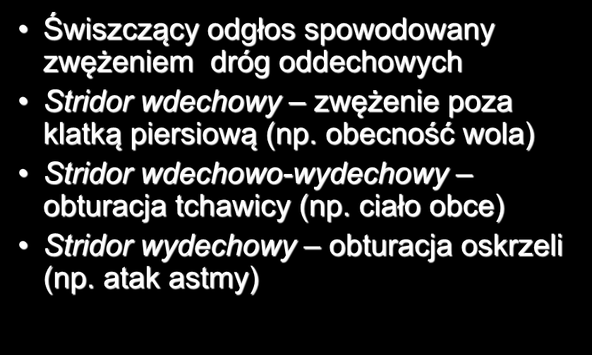 Stridor Świszczący odgłos spowodowany zwężeniem dróg oddechowych Stridor wdechowy zwężenie poza klatką piersiową (np.