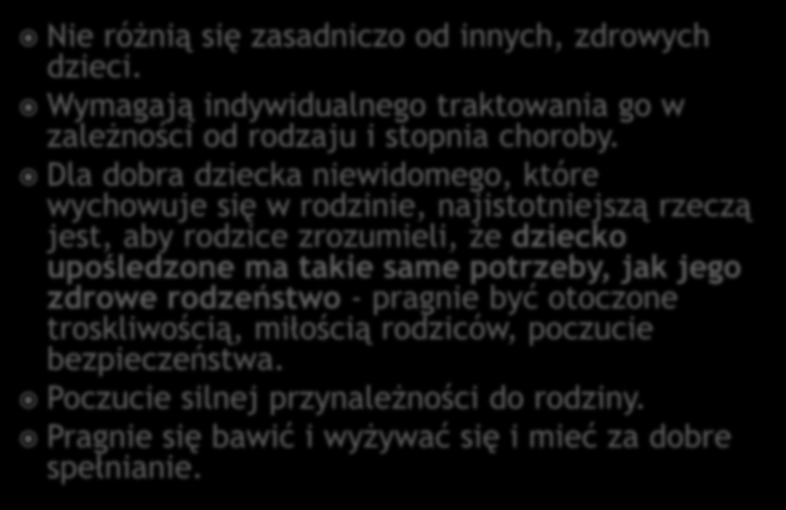 Nie różnią się zasadniczo od innych, zdrowych dzieci. Wymagają indywidualnego traktowania go w zależności od rodzaju i stopnia choroby.