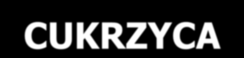 Cukrzyca - DEFINICJA CUKRZYCA grupa chorób metabolicznych charakteryzujących się hiperglikemią wynikającą z defektu wydzielania lub działania insuliny przewlekła