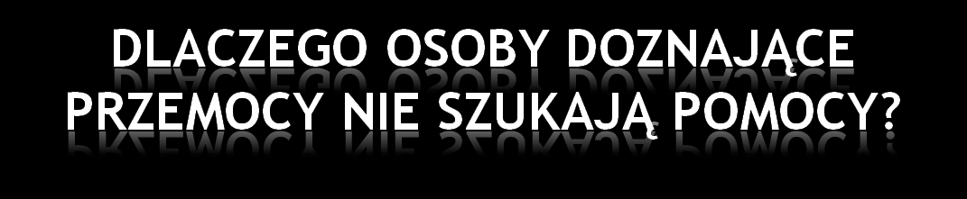 * Bo odczuwają lęk przed zemstą ze strony partnera. * Bo odczuwają wstyd i upokorzenie.