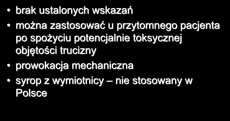 PROWOKOWANE WYMIOTY brak ustalonych wskazań można zastosować u przytomnego pacjenta po spożyciu