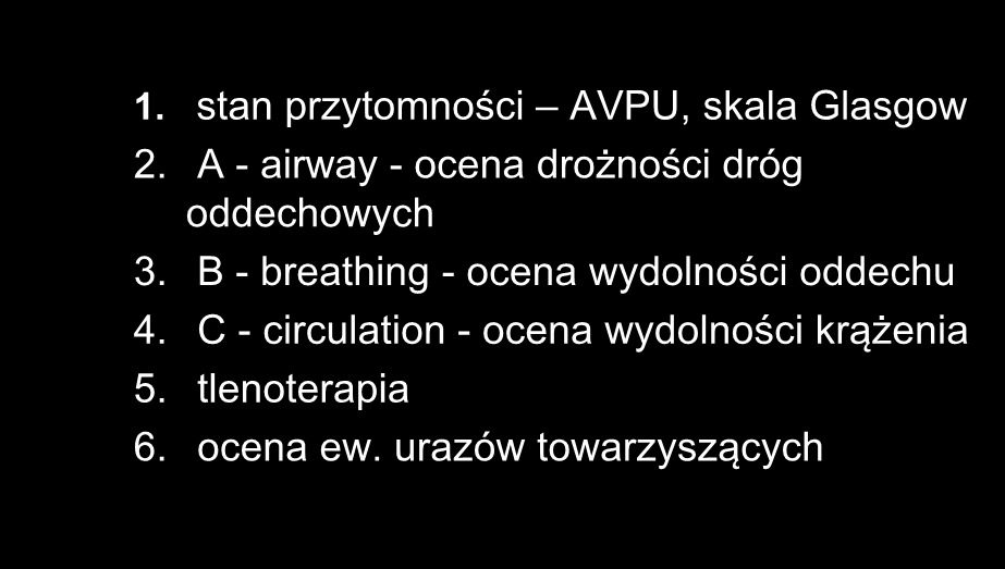 WSTĘPNA OCENA KLINICZNA 1. stan przytomności AVPU, skala Glasgow 2. A - airway - ocena drożności dróg oddechowych 3.