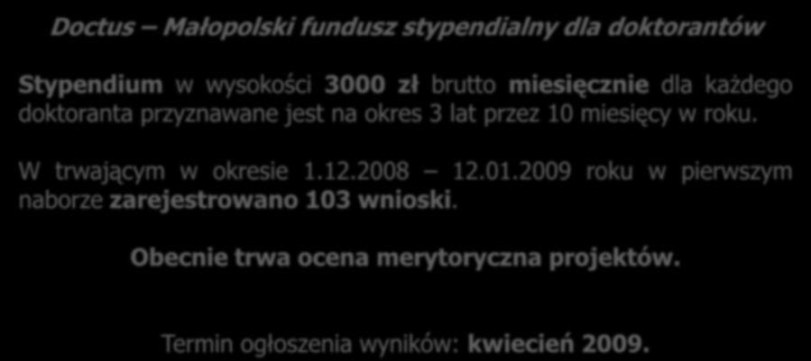 Doctus Małopolski fundusz stypendialny dla doktorantów Stypendium w wysokości 3000 zł brutto miesięcznie dla każdego doktoranta przyznawane jest na okres 3 lat przez 10 miesięcy w