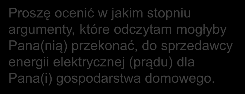 ARGUMENTY SKŁANIAJĄCE DO ZMIANY SPRZEDAWCY ENERGII ELEKTRYCZNEJ 7 oszczędność finansowa T2B Proszę ocenić w jakim stopniu argumenty, które odczytam mogłyby Pana(nią) przekonać, do sprzedawcy energii