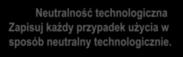 Wzorce przypadków użycia Neutralność technologiczna Zapisuj każdy przypadek użycia w sposób