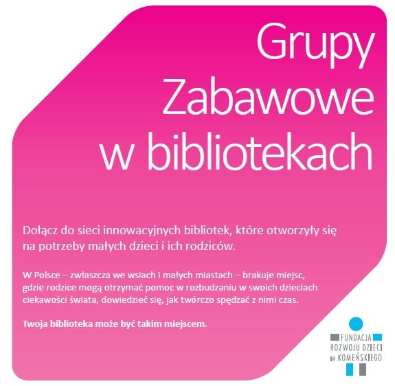 JAKIE SĄ PROPOZYCJE DLA MAŁYCH DZIECI? GRUPY ZABAWOWE W BIBLIOTECE Grupa Zabawowa to zajęcia dla małych dzieci i ich rodziców lub opiekunów pod merytoryczną opieką przeszkolonej Animatorki.