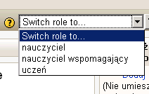 Rys. 15 Zastosowanie opcji switch role to..., umożliwia podgląd zasobów kursu w charakterze osoby o innych uprawnieniach niż Prowadzący.