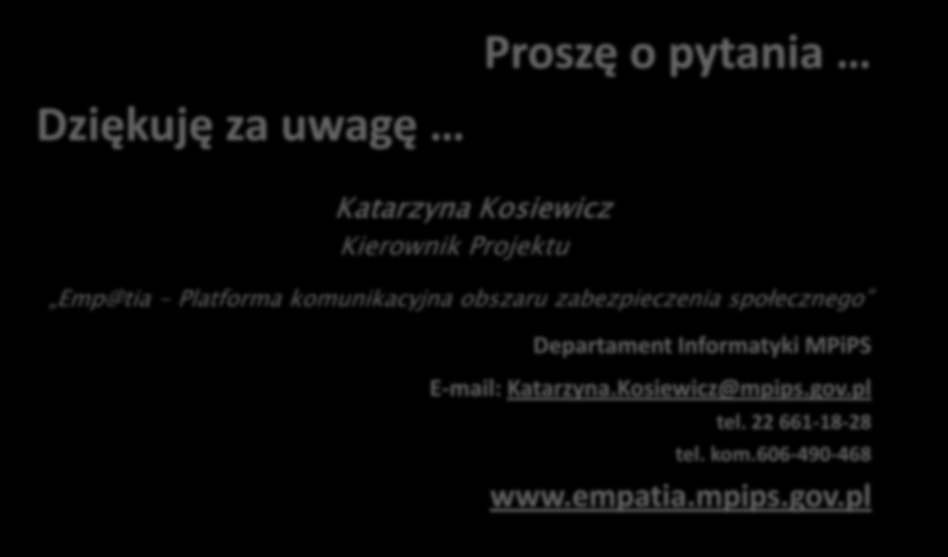 Proszę o pytania Dziękuję za uwagę Katarzyna Kosiewicz Kierownik Projektu Emp@tia - Platforma komunikacyjna obszaru zabezpieczenia
