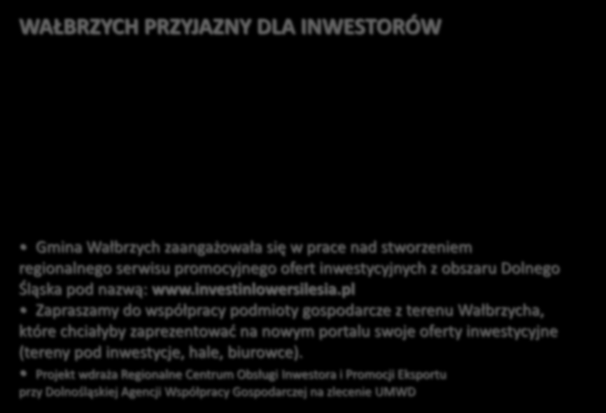 WAŁBRZYCH PRZYJAZNY DLA INWESTORÓW Gmina Wałbrzych zaangażowała się w prace nad stworzeniem regionalnego serwisu promocyjnego ofert inwestycyjnych z obszaru Dolnego Śląska pod nazwą: www.