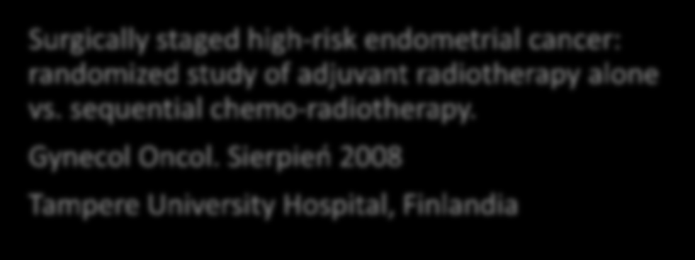 Badanie Surgically staged high-risk endometrial cancer: randomized study of adjuvant radiotherapy alone vs. sequential chemo-radiotherapy. Gynecol Oncol.