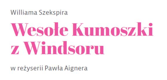 Co gramy? Komedia Szekspira Zdrada. Zazdrość. Komedia omyłek. Dwie żwawe i bystre mieszczki walczą z lubieżnym i przebiegłym sir Johnem Falstaffem, szykując nań okrutną zemstę.